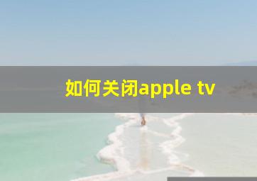 如何关闭apple tv